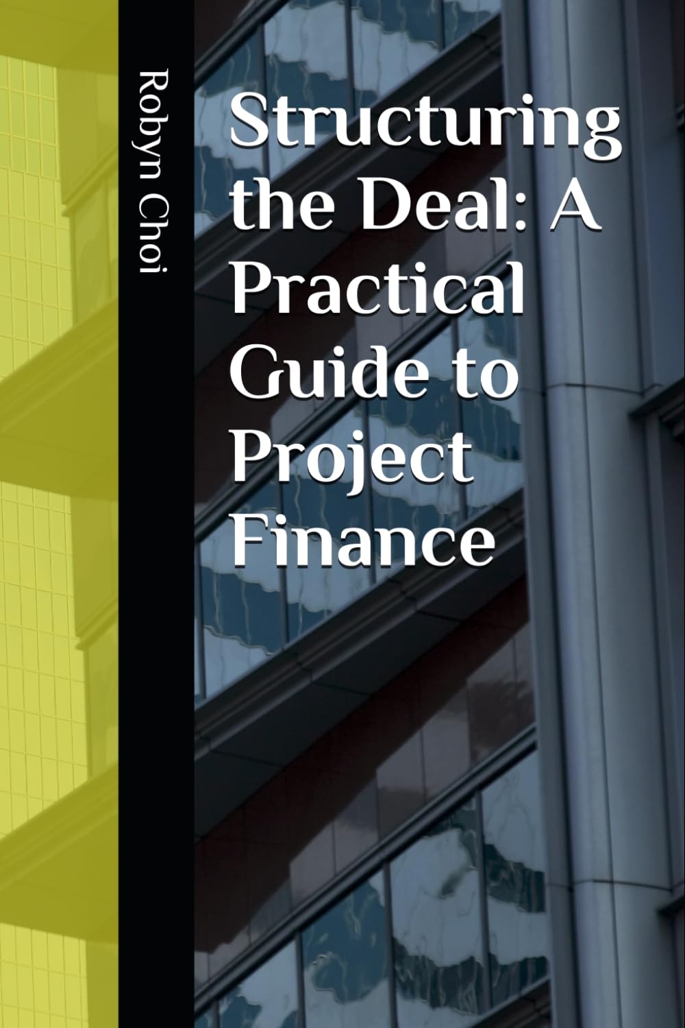 Structuring the Deal: A Practical Guide to Project Finance