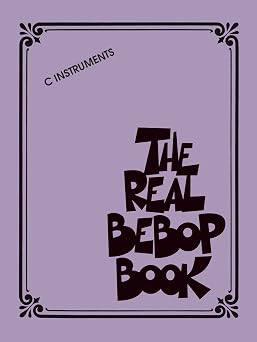 The Real Bebop Book - C Instruments | Advanced Jazz Fake Book | Songbook with over 200 Arrangements | Sheet Music Learning Reference with Improvisation Practice and Performance Education Real Book