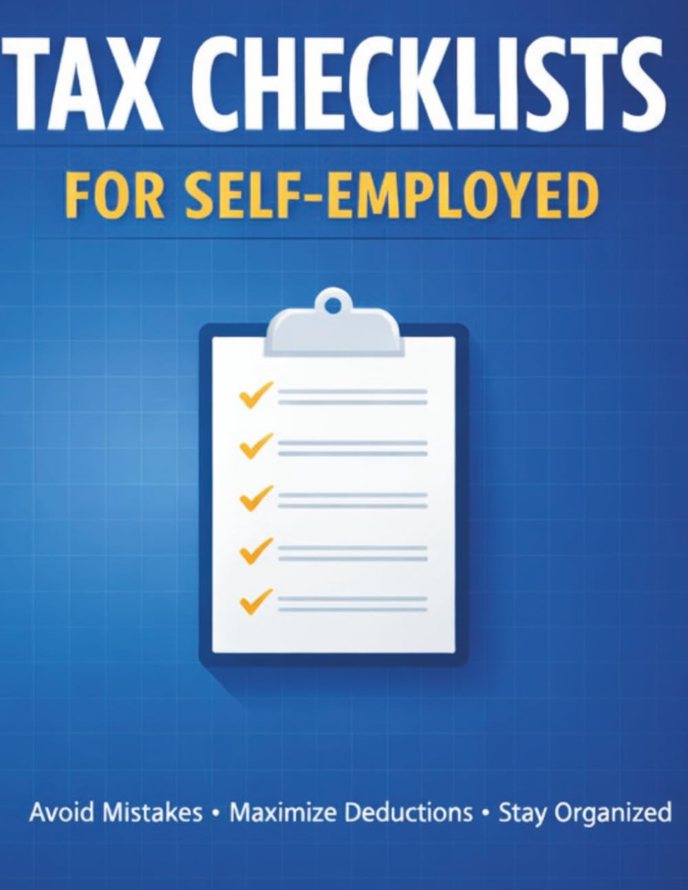 Tax Checklists for Self-Employed: A Practical Guide to Stay Organized, Avoid Mistakes, and Maximize Deductions