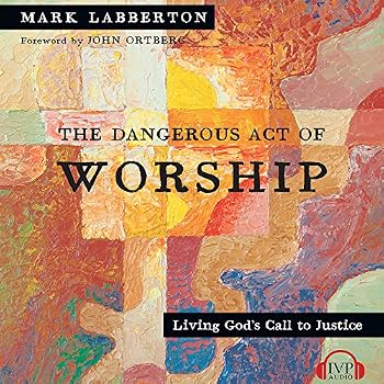 The Dangerous Act of Worship: Living God's Call to Justice