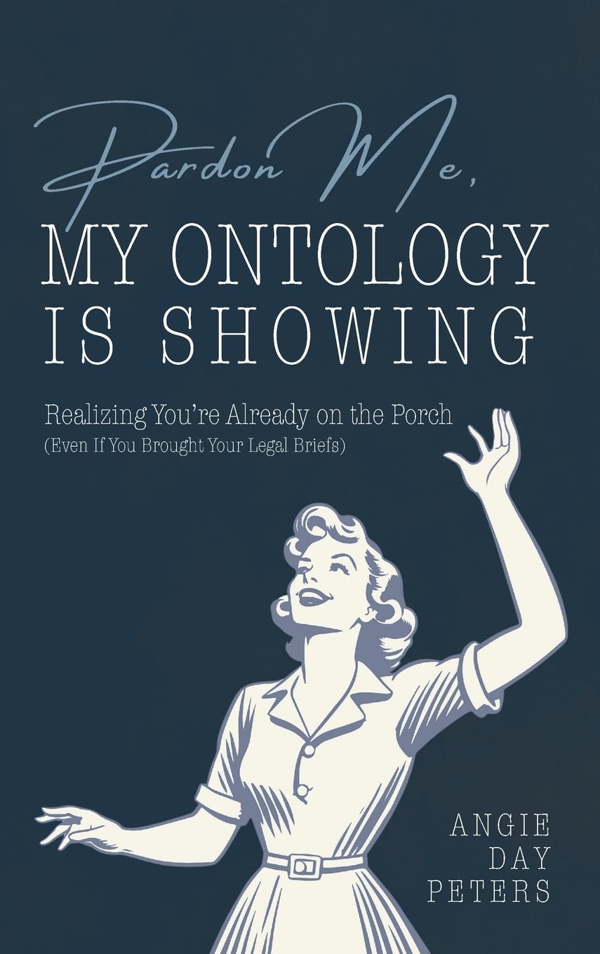 Pardon Me, My Ontology Is Showing: Realizing You're Already On The Porch (Even If Your Legal Briefs Are Showing)      Hardcover – May 18, 2026