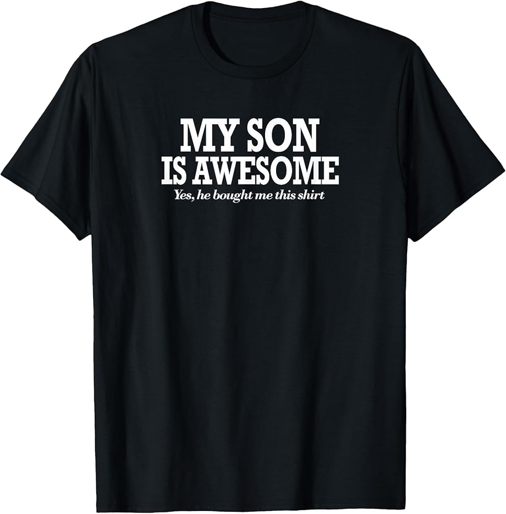 Funny My Son is Awesome Shirt Yes He Bought Me This Shirt T-Shirt