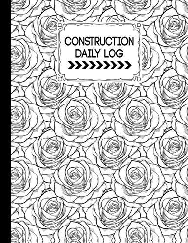 Construction Daily Log Book: Roses Cover Construction Daily Site Log Book, A Daily Planner To Record