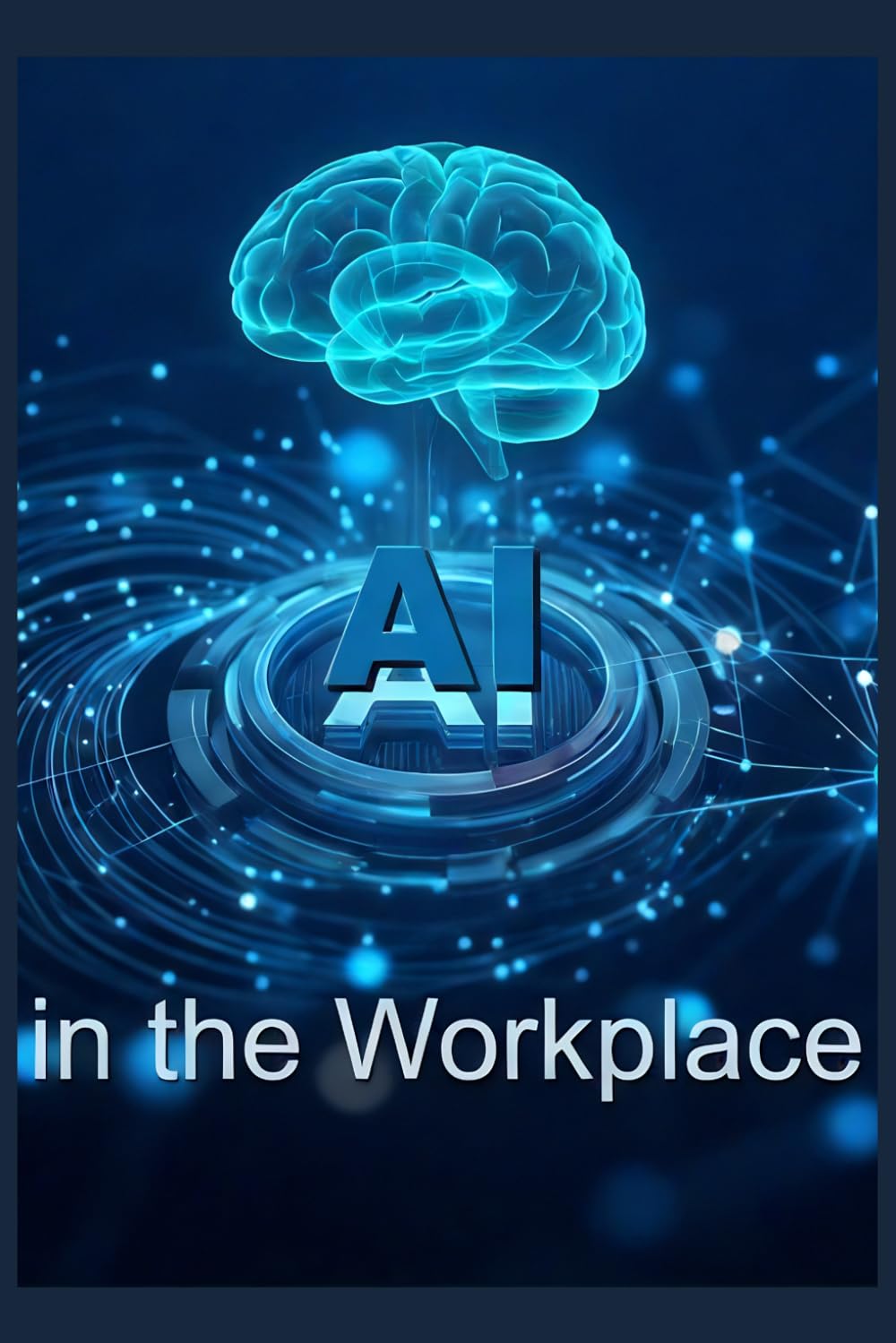 AI in the Workplace: A Practical Guide: Your Blueprint for Practical AI Implementation