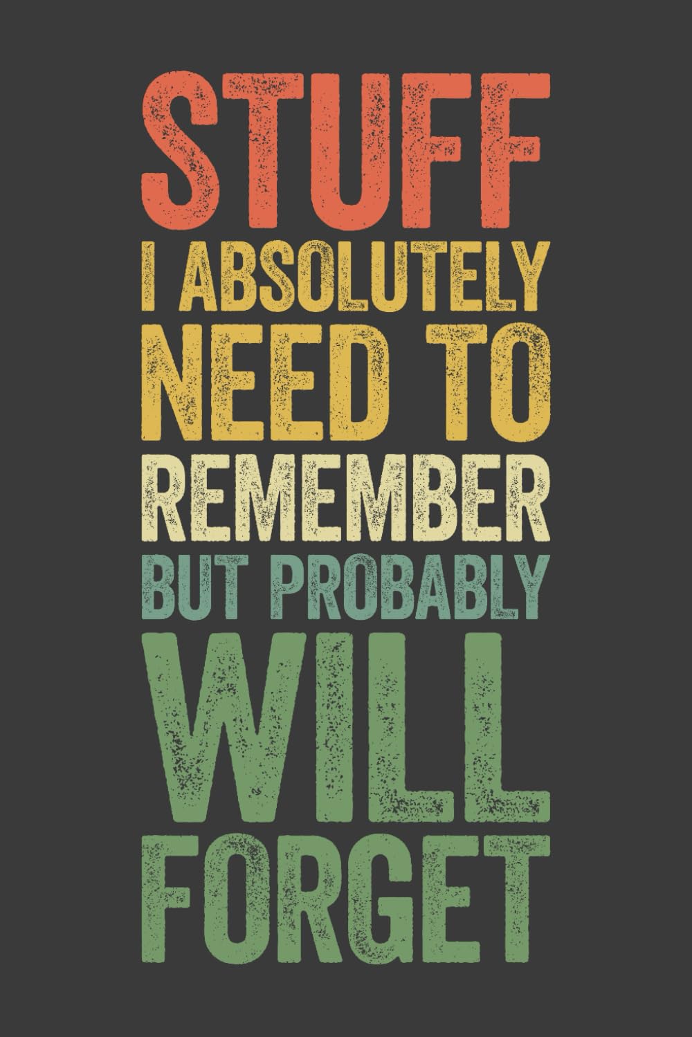 Stuff I Absolutely Need To Remember But Probably Will Forget: 6 x 9 Blank Lined Notebook Journal Vintage - Funny Saying Sarcastic Work Gag Gift for Office Coworkers, Employees, Adults, Boss