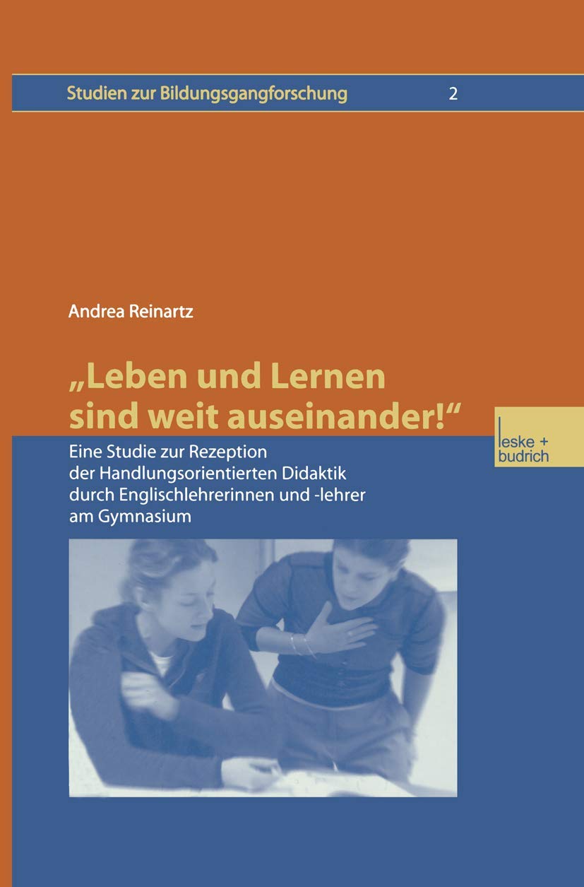 "Leben und Lernen sind weit auseinander!": Eine Studie zur Rezeption der Handlungsorientierten Didaktik durch Englischlehrerinnen und -lehrer am ... zur Bildungsgangforschung, 2, Band 2)