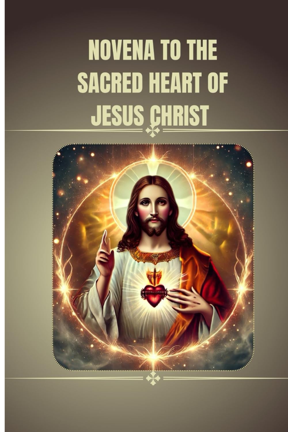 Novena to the Sacred Heart of Jesus Christ: Catholic novena prayers book to the sacred heart of jesus Christ