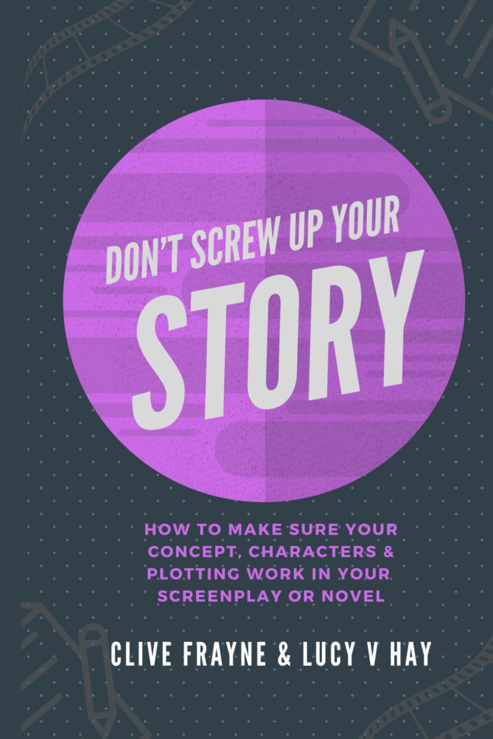 Don't Screw Up Your Story: A No-Fluff Guide To Writing Stronger Stories