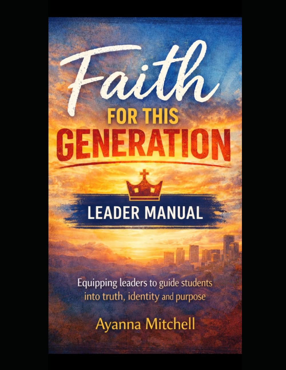 Faith For This Generation: Complete Youth Bible Study Curriculum: Leader Teaching Manual (Expanded Edition): For Teens and Young Adult Ministry