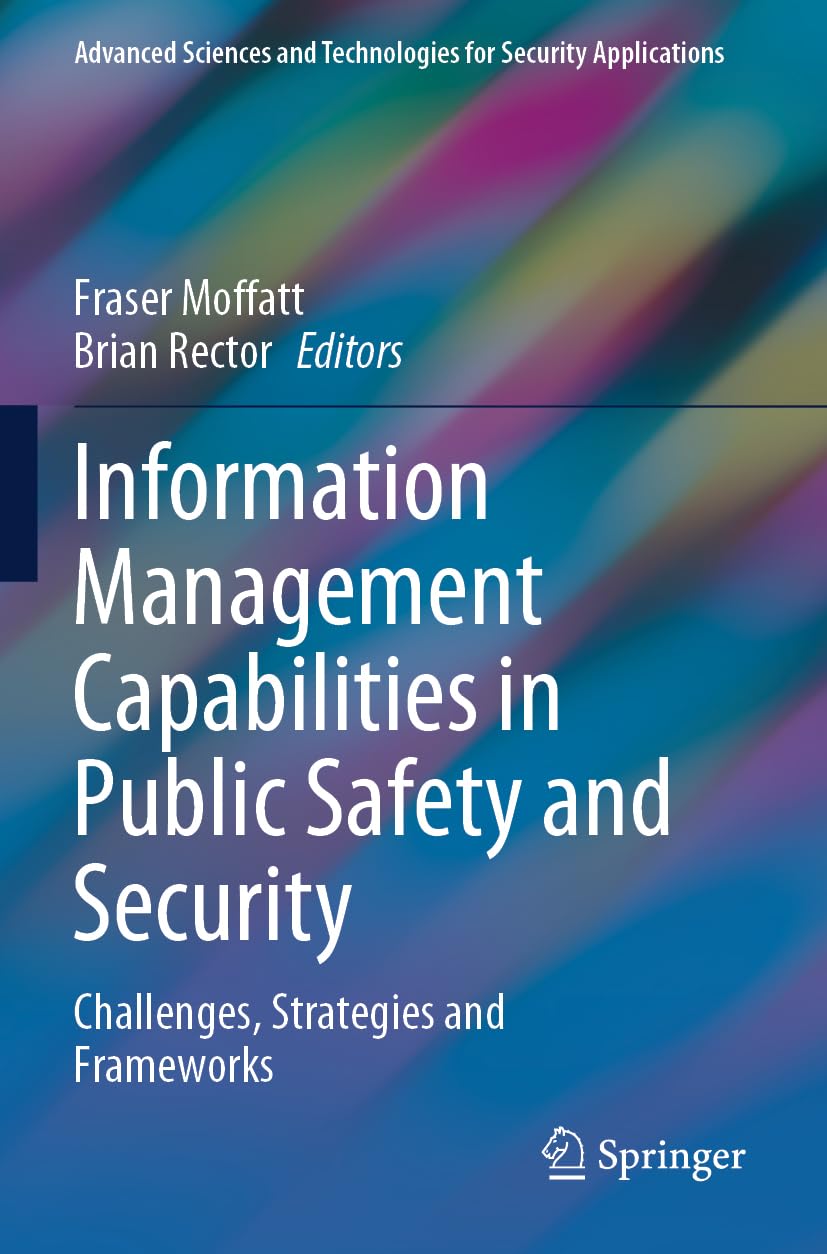 Information Management Capabilities in Public Safety and Security: Challenges, Strategies and Frameworks (Advanced Sciences and Technologies for Security Applications)