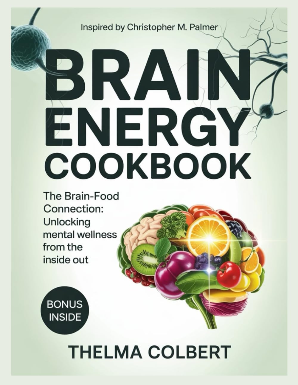BRAIN ENERGY COOKBOOK: The Brain-Food Connection: Unlocking Mental Wellness from the Inside Out