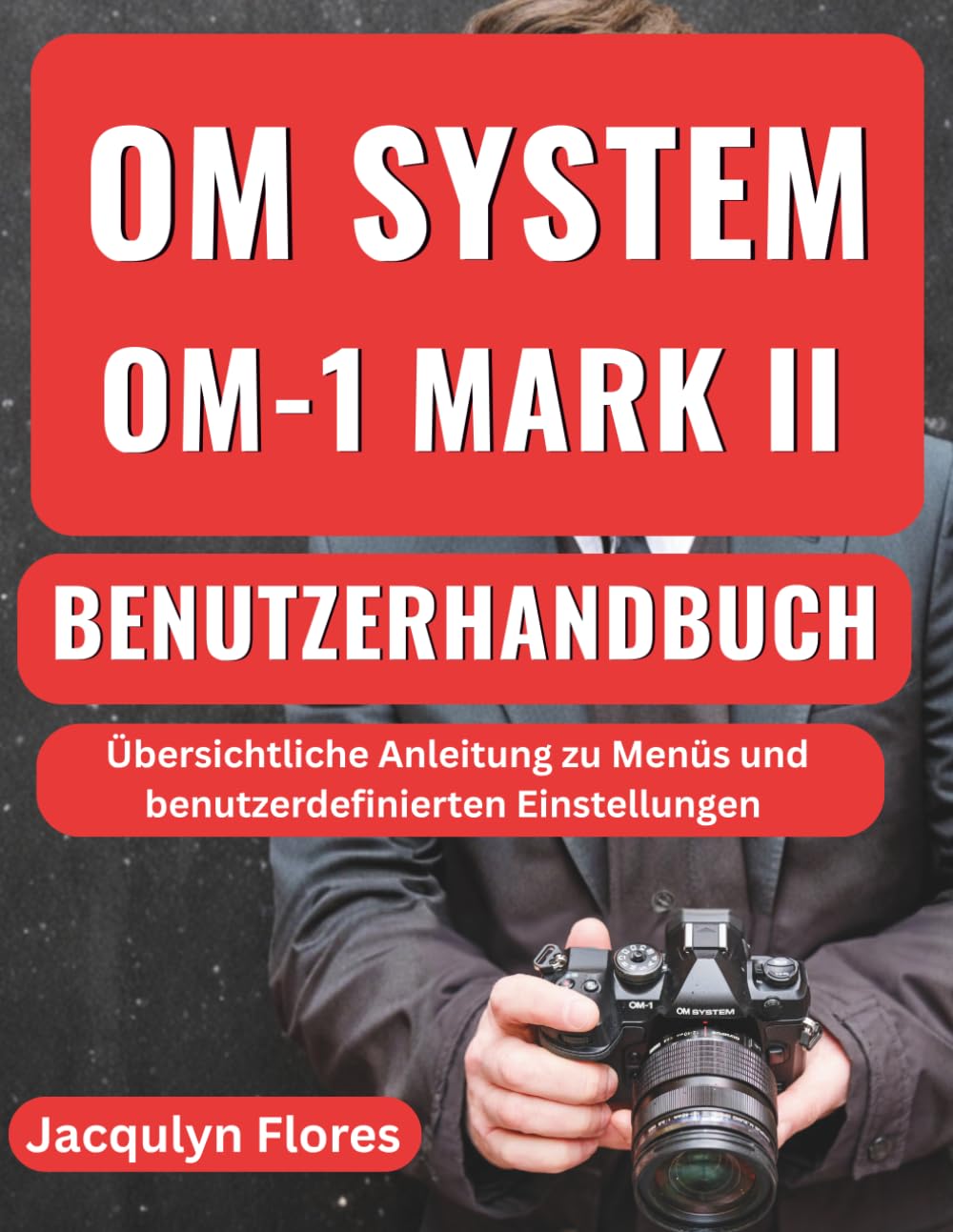 OM SYSTEM OM 1 MARK II BENUTZERHANDBUCH: Übersichtliche Anleitung zu Menüs und benutzerdefinierten Einstellungen
