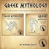 Greek Mythology: An Elaborate Guide to the Gods, Heroes, Harems, Sagas, Rituals and Beliefs of Greek...