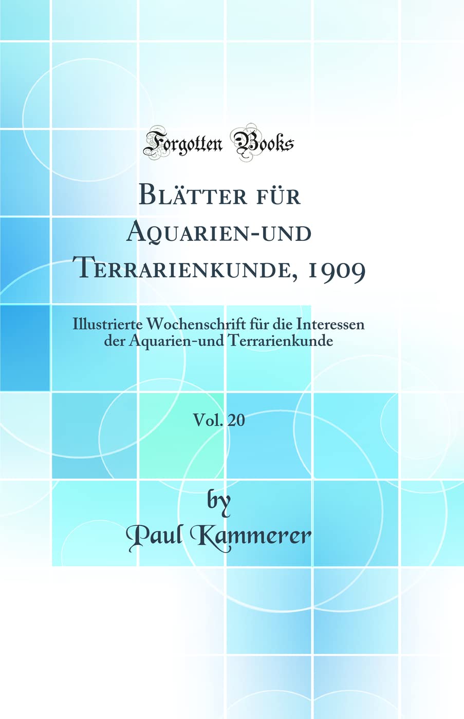 Blätter Für Aquarien-Und Terrarienkunde, 1909, Vol. 20: Illustrierte Wochenschrift Für Die Interessen Der Aquarien-Und Terrarienkunde (Classic Reprint