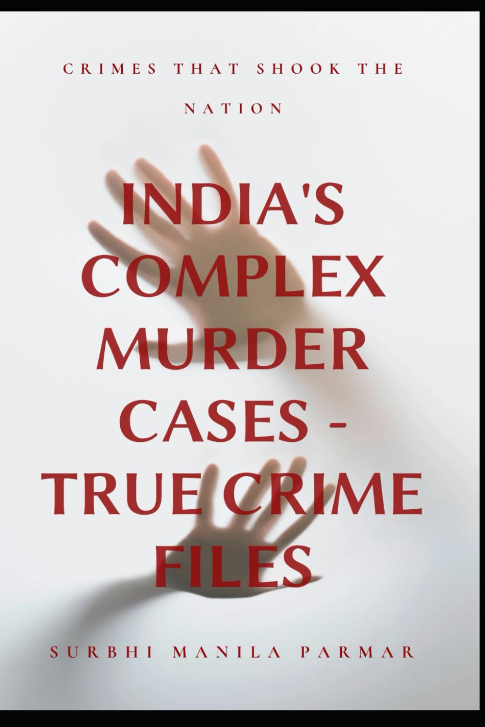 India's Complex Murder Cases - True Crime Files: Exploring the Darkest Chapters of Indian Criminal History