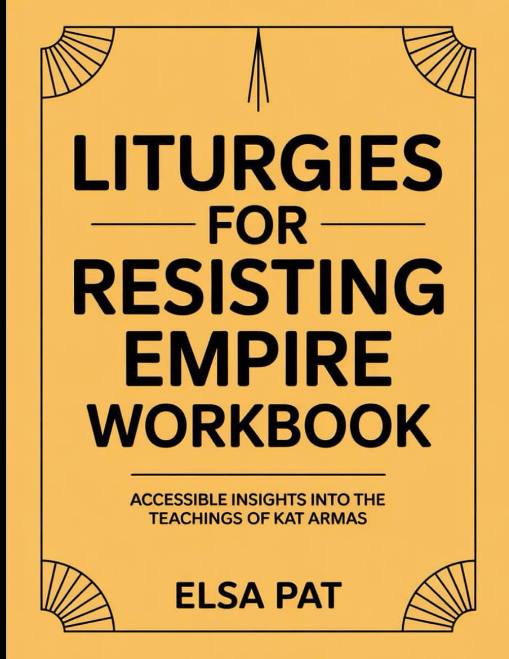 (Brilliant guide) Liturgies For Resisting Empire Workbook: Accessible Insights Into The Teachings Of Kat Armas