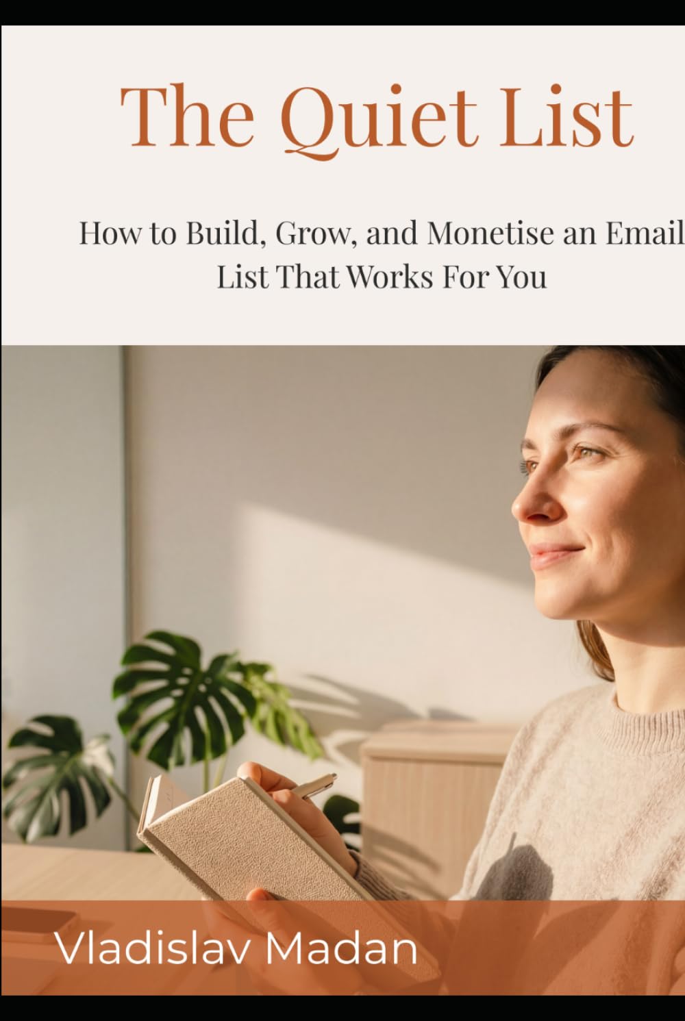 The Quiet List: How to Build, Grow, and Monetise an Email List That Works For You — The Complete Guide for Introverts Who Want Subscribers, Not Followers (Quiet Income Series)