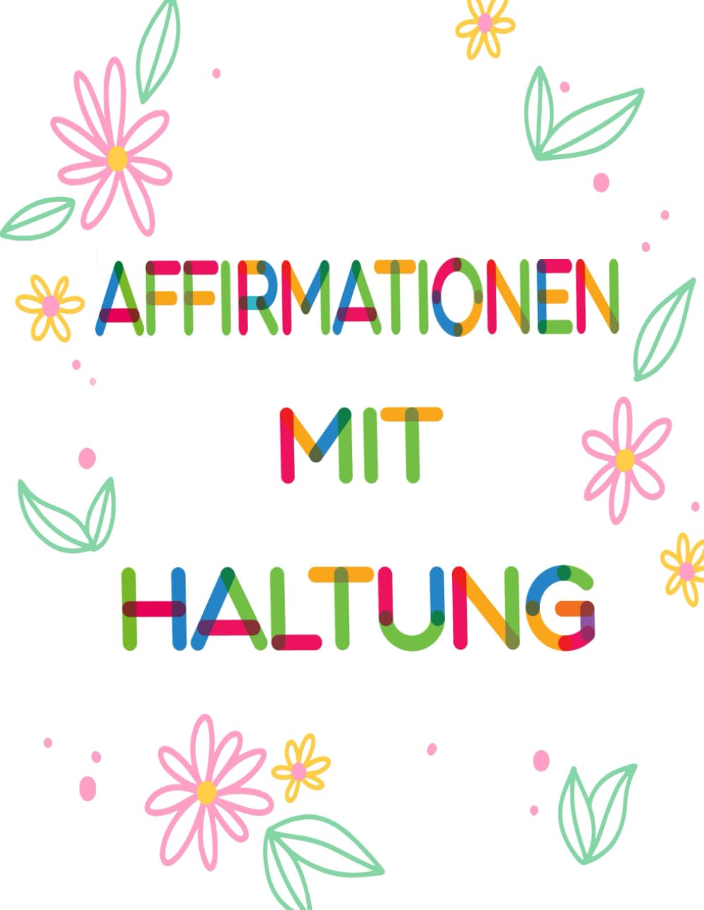 Affirmationen Mit Haltung Malbuch: Band 6 Über Lustige Sarkastische Zitate Selbstironische Sprüche Nachvollziehbaren Mantras Fremdschäm Humor Positive ... Seiten Für Spaß Entspannung Stressabbau