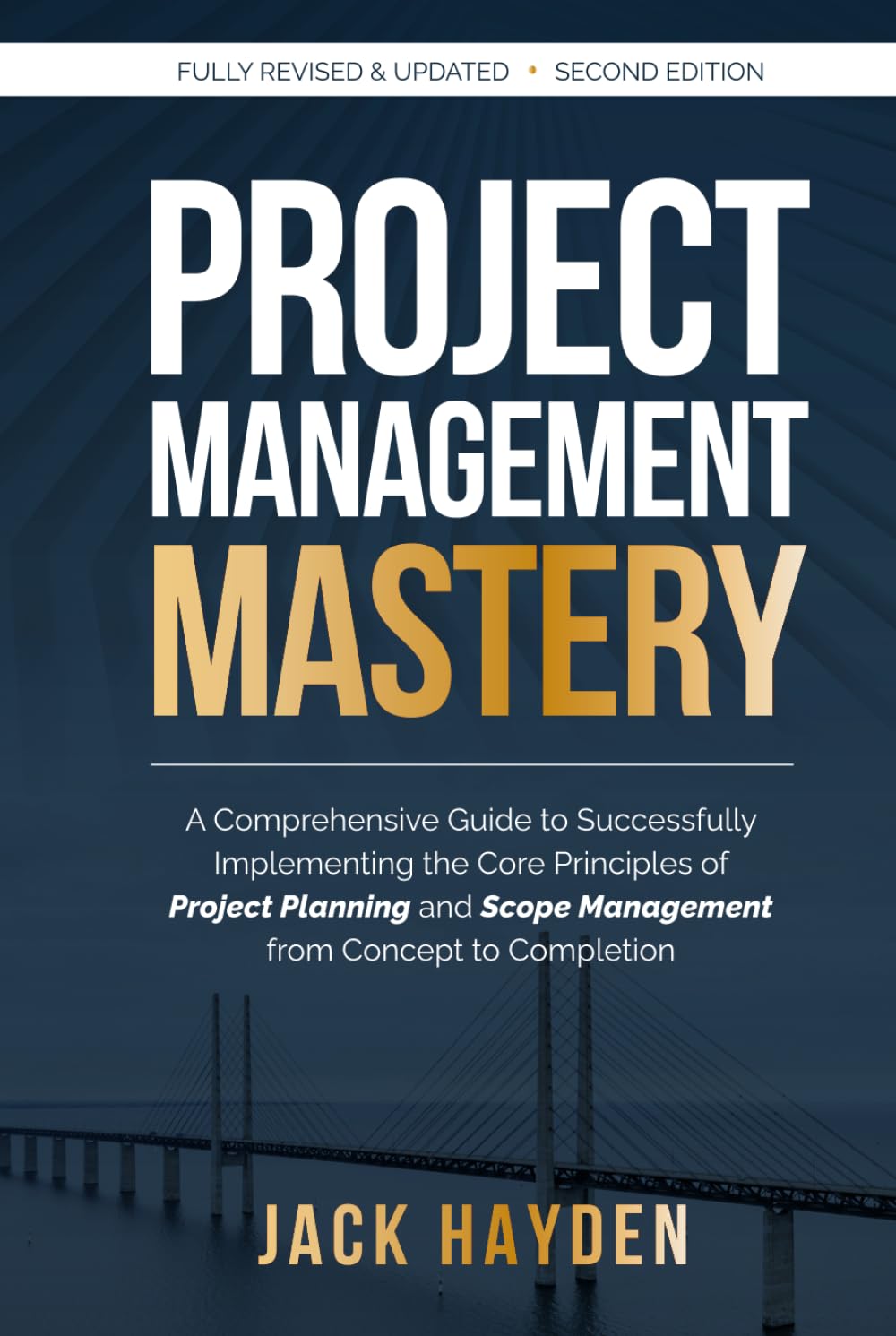 Project Management Mastery: A Comprehensive Guide to Successfully Implementing the Core Principles of Project Planning and Scope Management from Concept to Completion