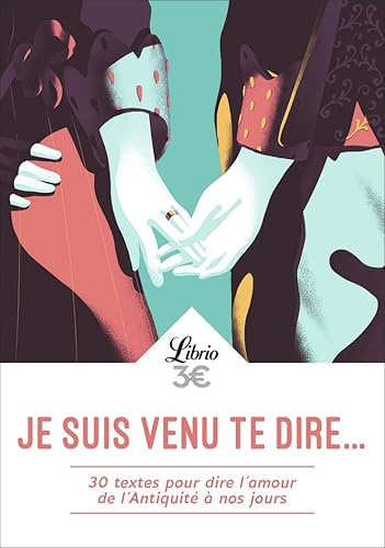 Je suis venu te dire...: 30 textes pour dire l'amour de l'Antiquité à nos jours
