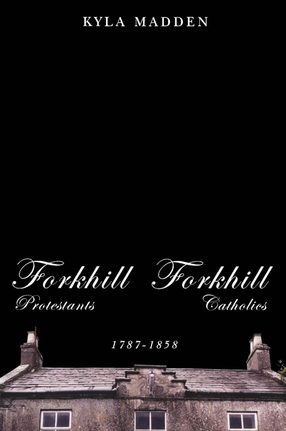 Forkhill Protestants and Forkhill Catholics, 1787-1858 (McGill-Queen's Studies in the History of Religion, 33)