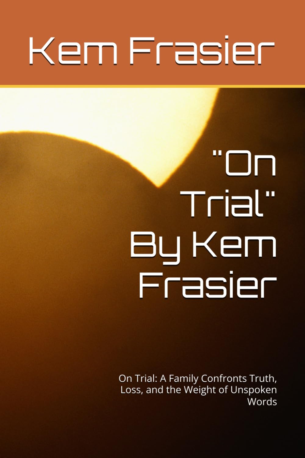 "On Trial" By Kem Frasier: On Trial: A Family Confronts Truth, Loss, and the Weight of Unspoken Words