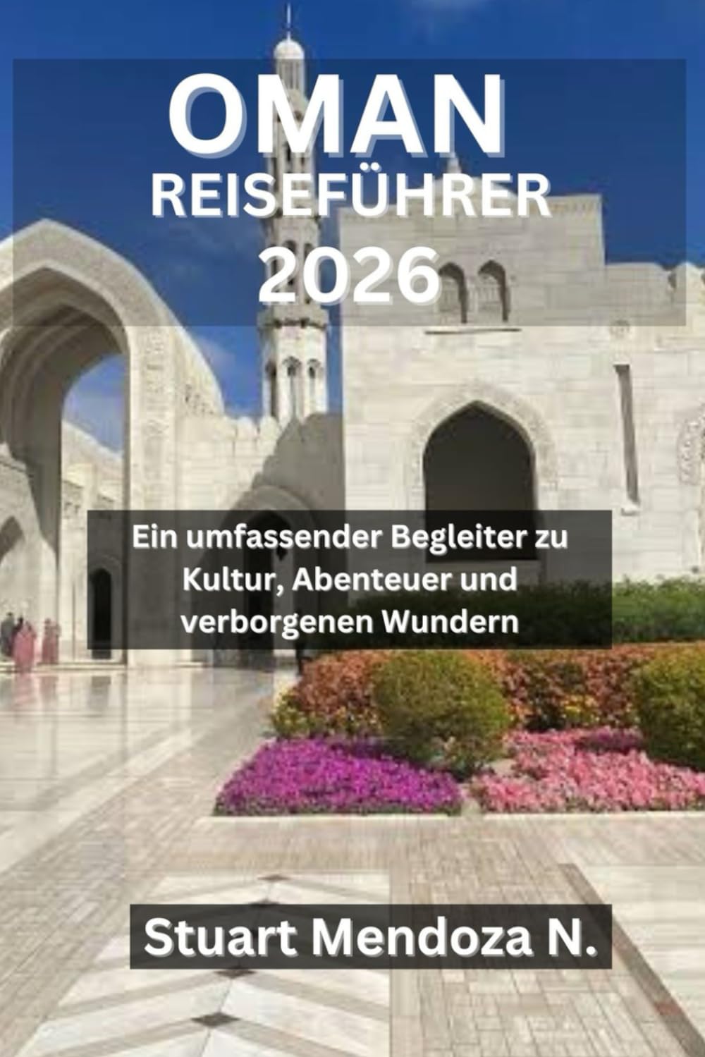 OMAN-REISEFÜHRER 2026: Ein umfassender Begleiter zu Kultur, Abenteuer und verborgenen Wundern