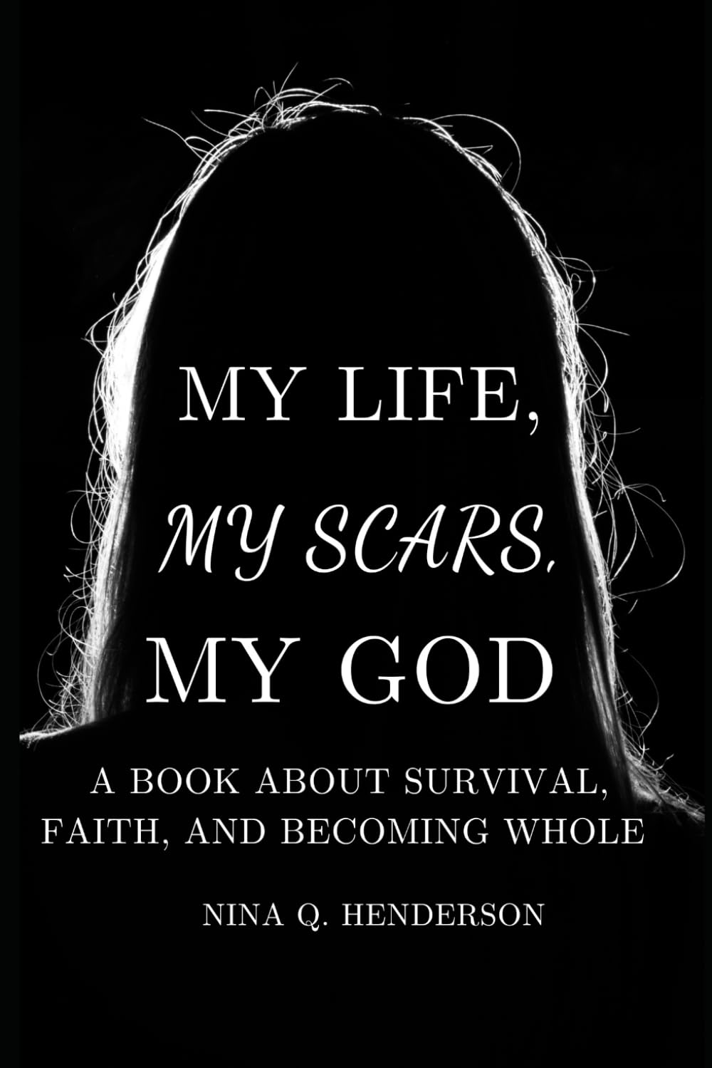 My Life, My Scars, My God: A Book About Survival, Faith and Becoming Whole