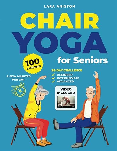 Сhair Yoga For Seniors over 60: Beginner, Intermediate &amp; Advanced 28-day Challenge. 10 Minutes a Day to Improve Mobility, Balance, Strength and Weight Loss. 100 Illustrated Exercises + 100 Video.