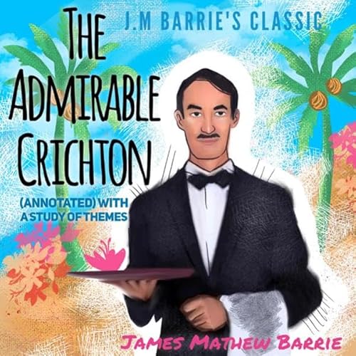 J.M Barrie&rsquo;s Classic the Admirable Crichton (Annotated) with a Study of Themes Audiolivro Por James Mathew Barrie capa
