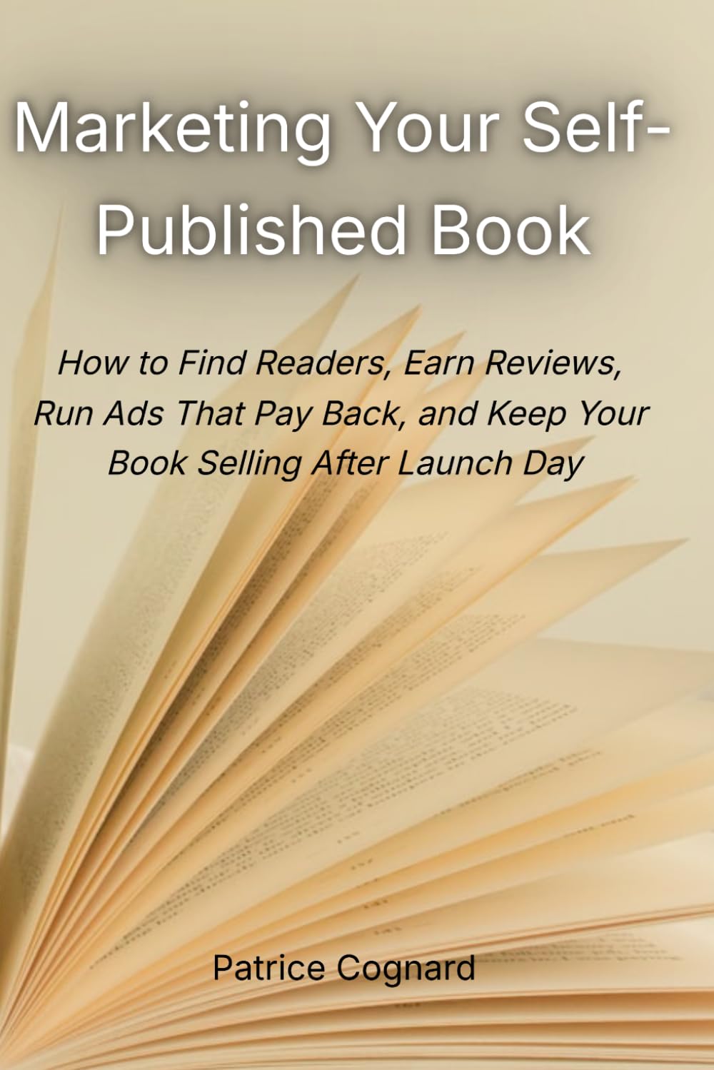 Marketing Your Self-Published Book: How to Find Readers, Earn Reviews, Run Ads That Pay Back, and Keep Your Book Selling After Launch Day (The First-Time Author Series)