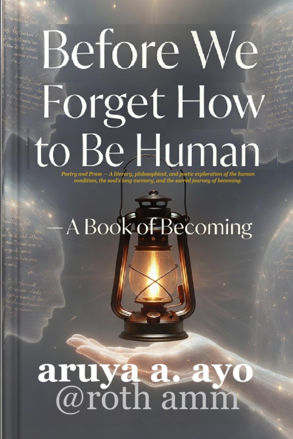 BEFORE WE FORGET HOW TO BE HUMAN: A Book of Becoming