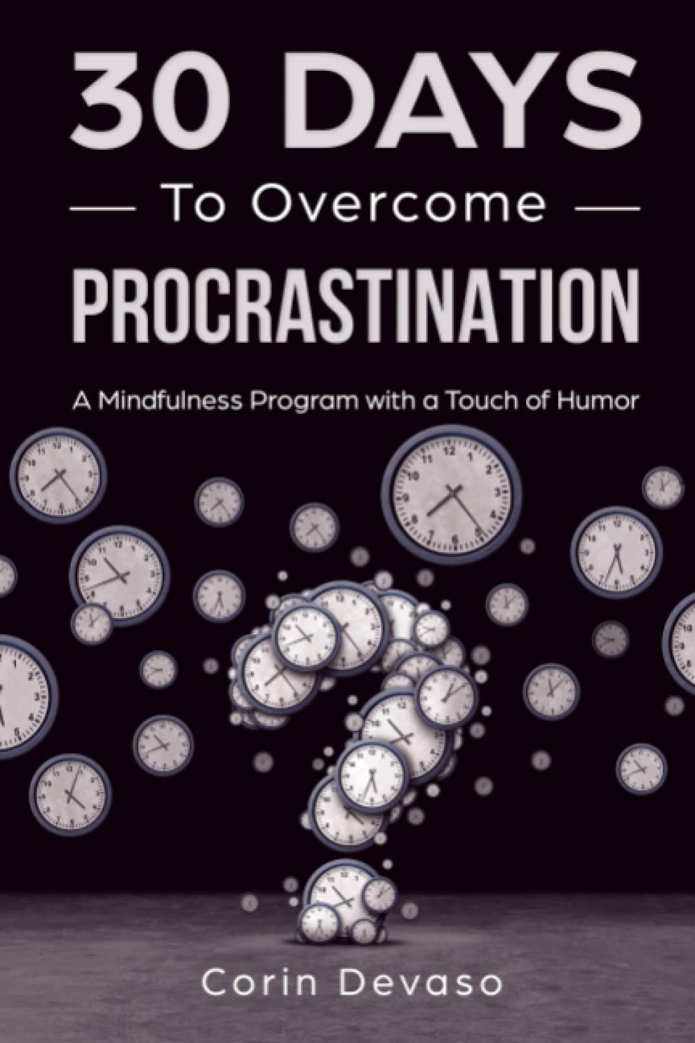 30 Days to Overcome Procrastination: A Mindfulness Program with a Touch of Humor (30-Days-Now Mindfulness and Meditation Guide Books)