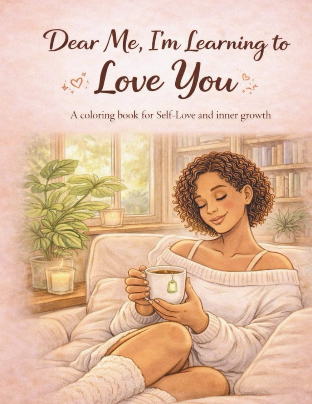 Dear Me: I'm Learning to Love You: A coloring book for Self-Love and inner growth (Bloom 4rm Within)