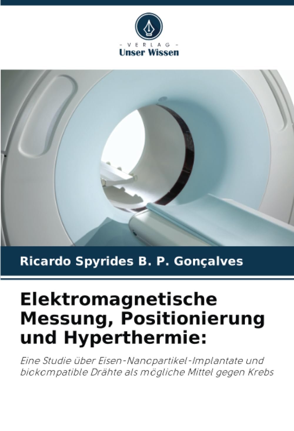 Elektromagnetische Messung, Positionierung und Hyperthermie:: Eine Studie über Eisen-Nanopartikel-Implantate und biokompatible Drähte als mögliche Mittel gegen Krebs