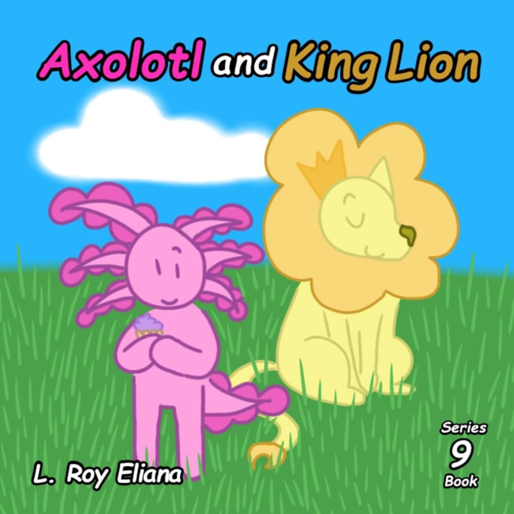 Axolotl and King Lion (The Animals and King Lion Series)