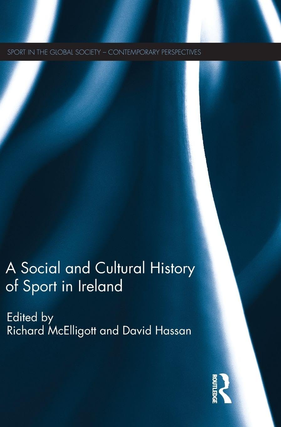 A Social and Cultural History of Sport in Ireland (Sport in the Global Society – Contemporary Perspectives)      1st Edition