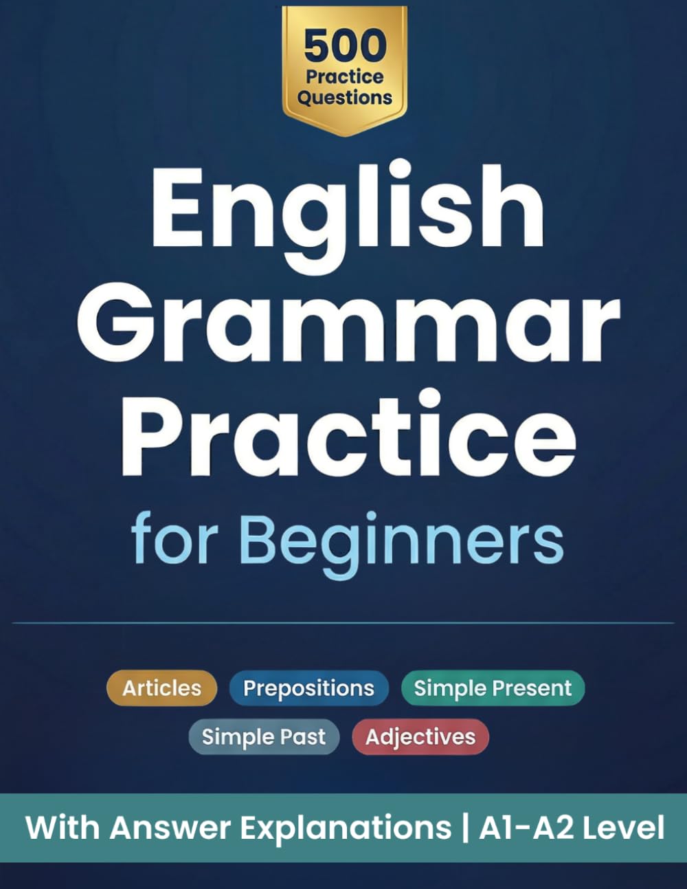 English Grammar Practice for Beginners: 500 Multiple Choice Questions with Answer Explanations for ESL Learners | Articles, Prepositions, Tenses and Adjectives | A1-A2 Level