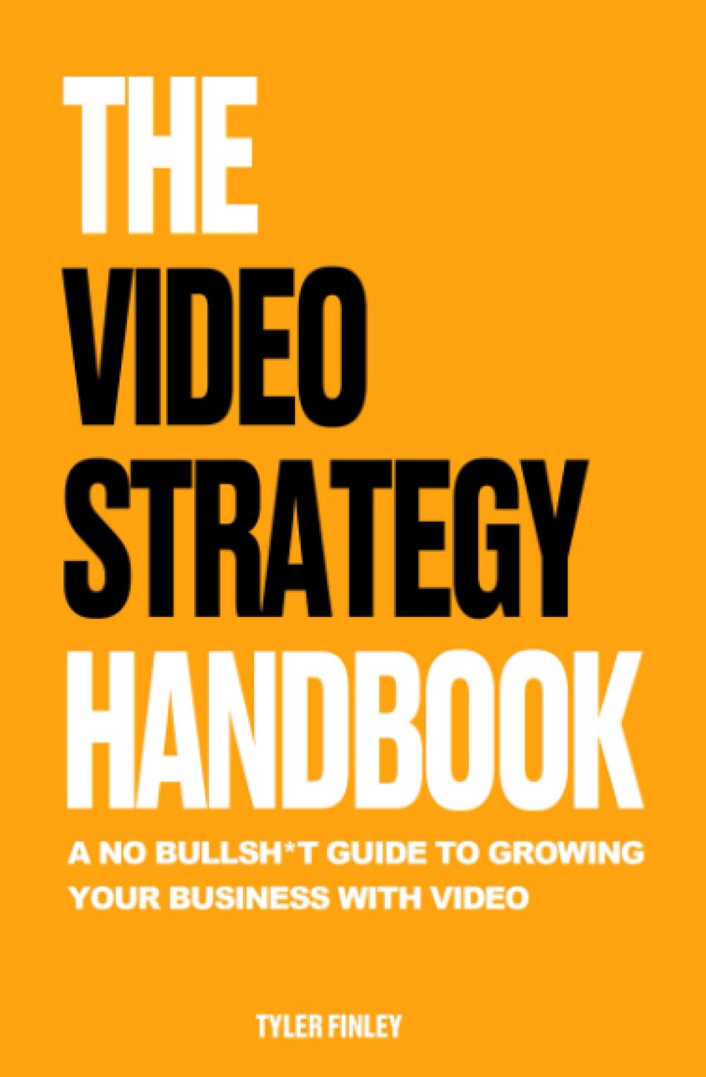 The Video Strategy Handbook: A No Bullsh*t Guide to Growing Your Business with Video