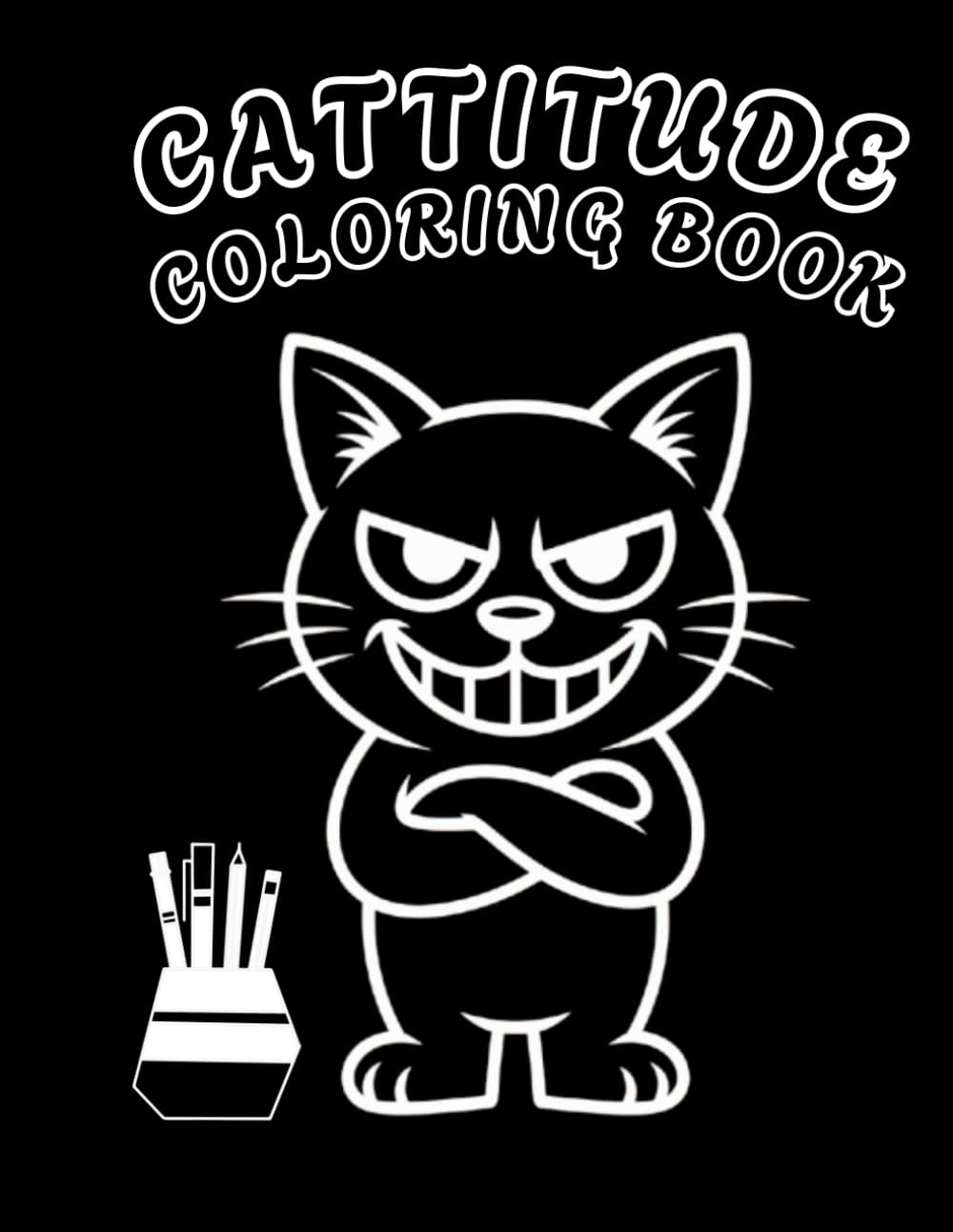 Cattitude Coloring Book. Bold Cats With Big Attitude for Relaxation and Fun.: Bold Cats With Big Attitude for Relaxation and Fun