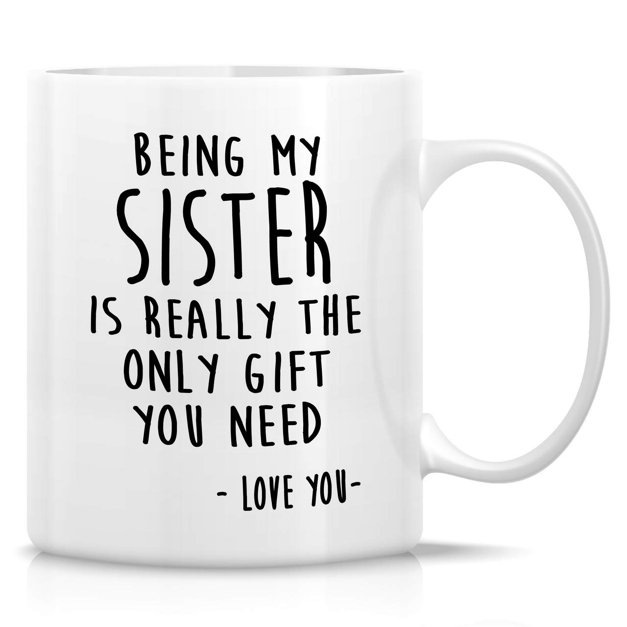 Retreez Funny Mug - Being My Sister is Really The Only Gift You Need Love You 11 Oz