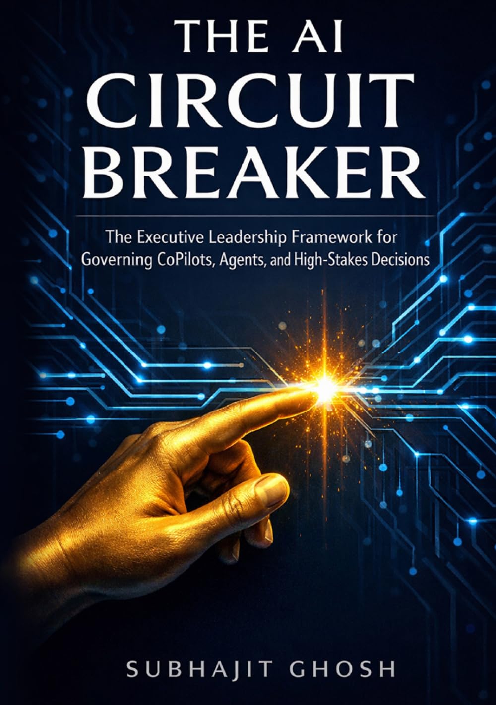 The AI Circuit Breaker: The Executive Leadership Framework for Governing CoPilots, Agents, and High-Stakes Decisions