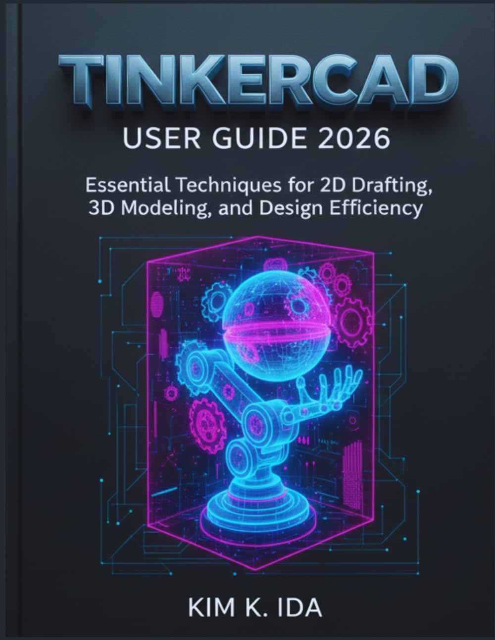 TINKERCAD USER GUIDE 2026: Essential Techniques for 2D Drafting, 3D Modeling, and Design Efficiency