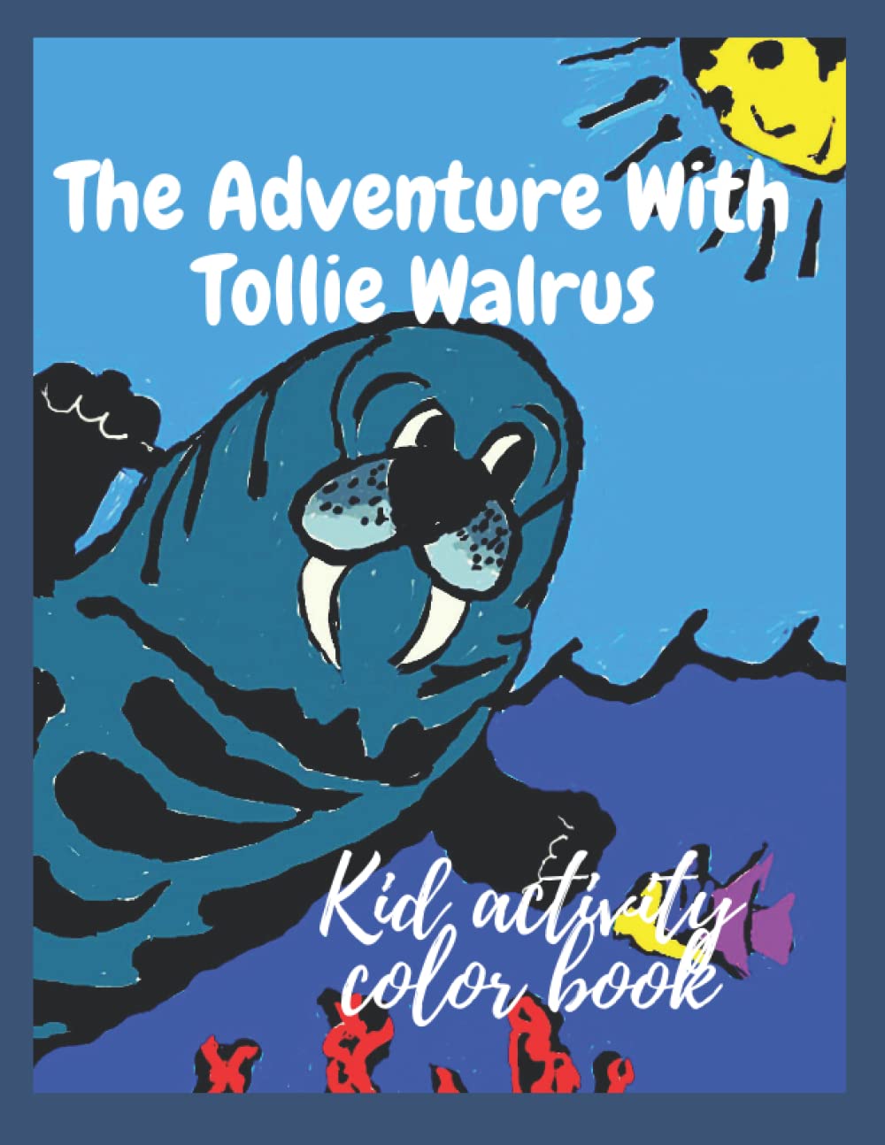 The adventure with Tollie Walrus: Kids activity coloring book