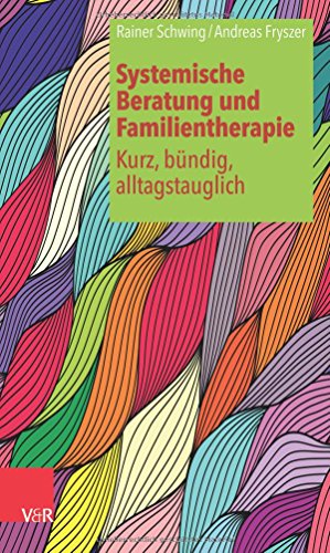 Systemische Beratung und Familientherapie - kurz, bündig, alltagstauglich (Systemische Beratung Und Systemische Beratung und Familientherapie - kurz, bündig, alltagstauglich (Systemische Beratung Und