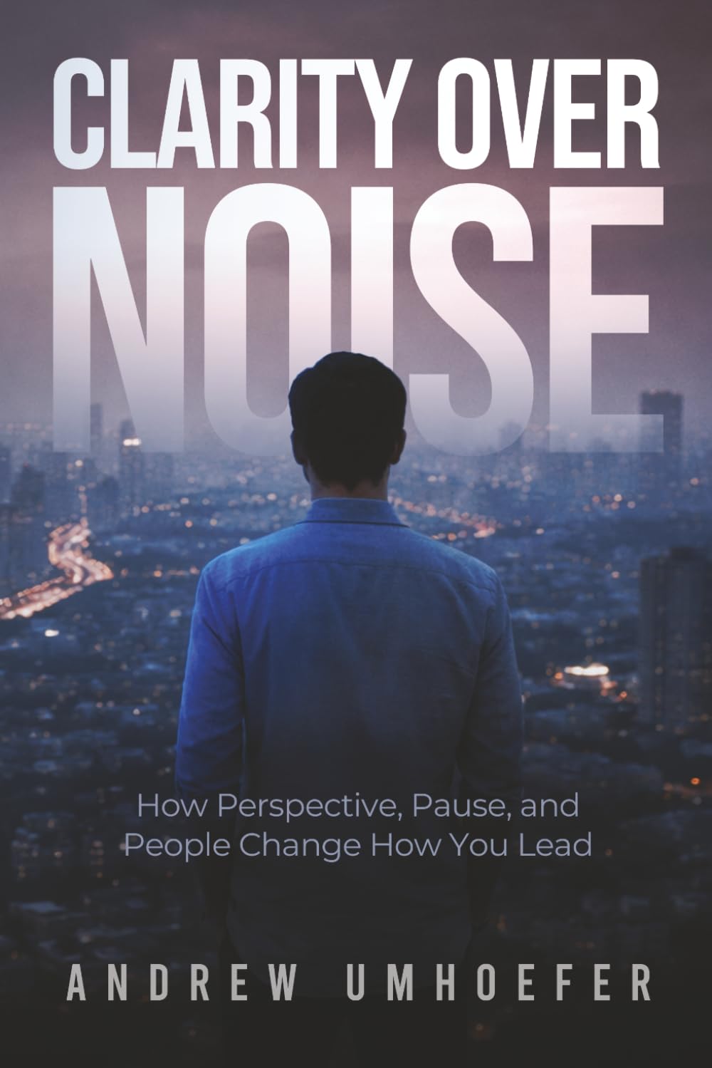 Clarity over Noise: How Perspective, Pause, and People Change How You Lead