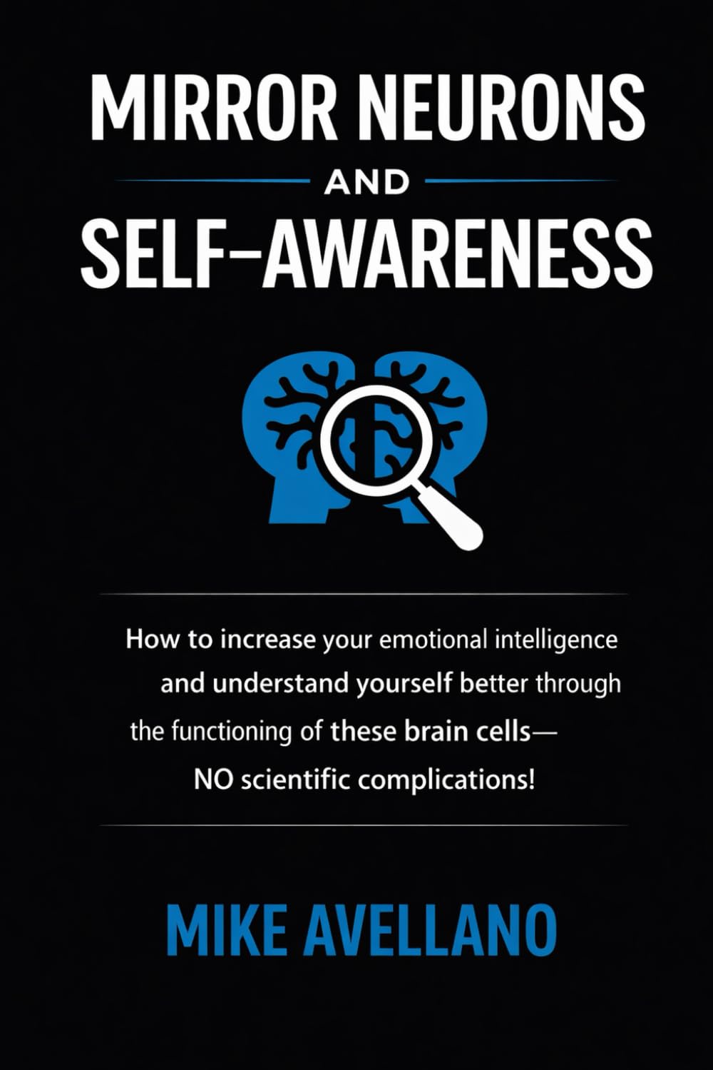 MIRROR NEURONS AND SELF-AWARENESS: How to increase your emotional intelligence and understand yourself better through the functioning of these brain cells—NO scientific complications! (neuroscience)