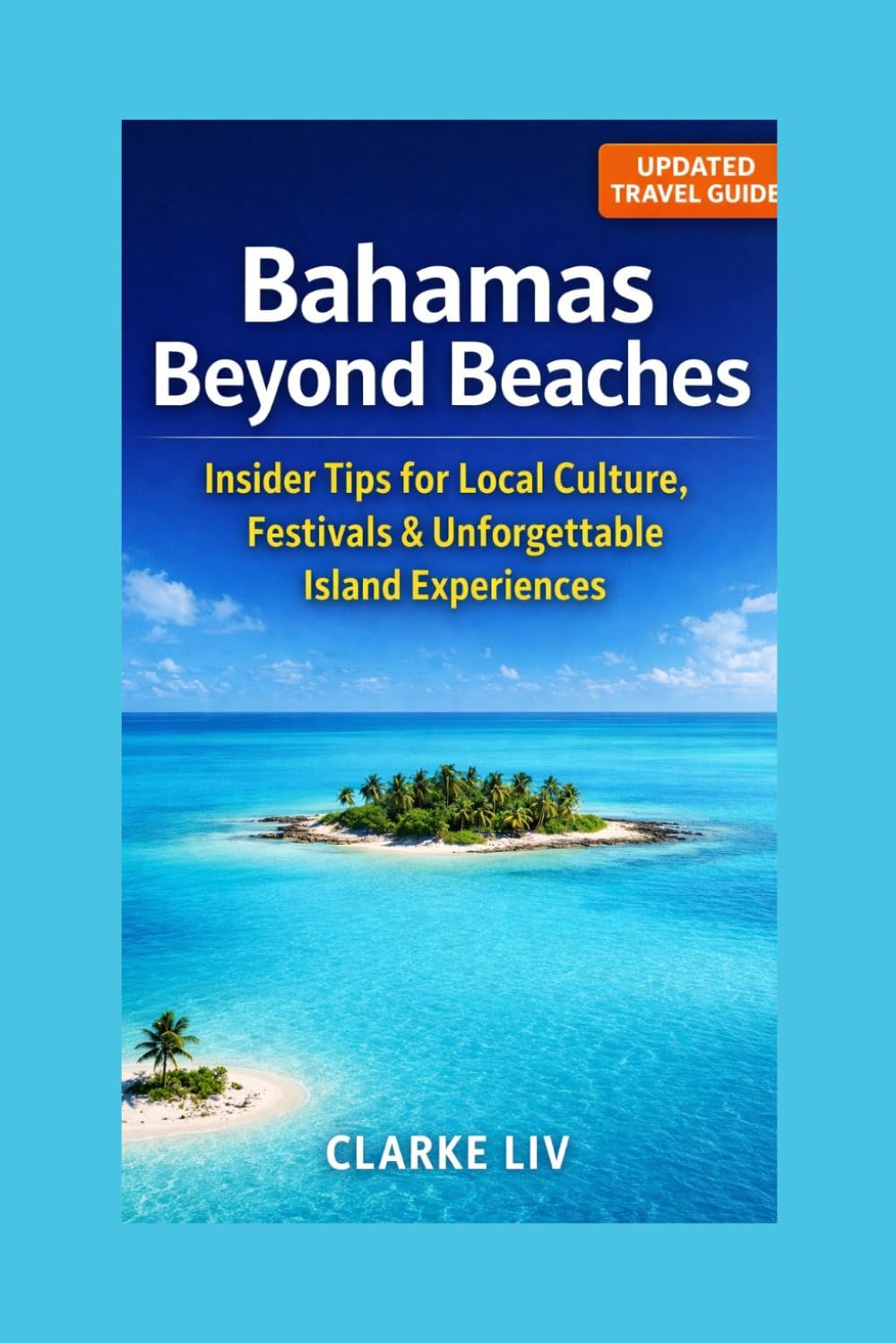 Bahamas Beyond Beaches: Insider Tips for Local Culture, Festivals & Unforgettable Island Experiences