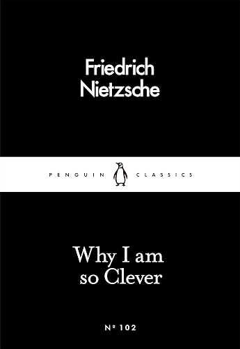 Why I Am So Clever by Friedrich Nietzsche: Philosophy, German Literature, Intellectual Essays | Penguin Little Black Classics
