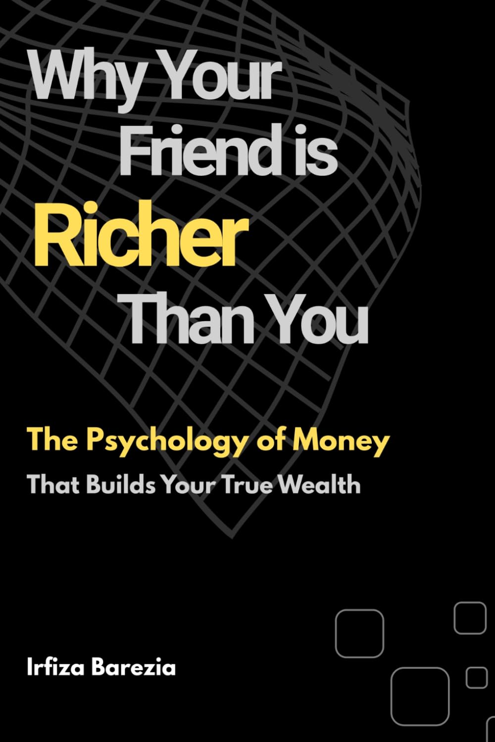 Why Your Friend Is Richer Than You: The Psychology of Money That Builds Your True Wealth
